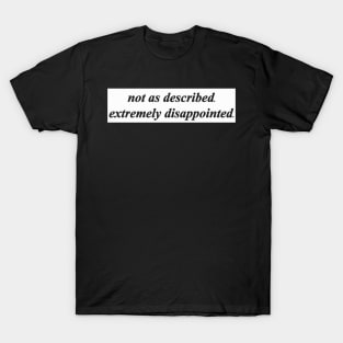 not as described extremely disappointed T-Shirt